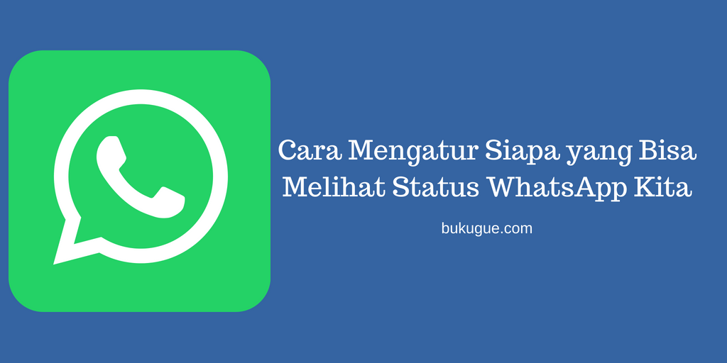 Cara Mengatur Siapa yang Bisa Melihat Status WhatsApp Kita 
