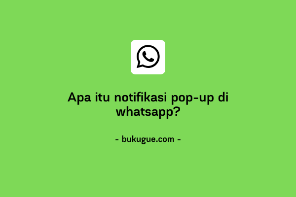 Apa Itu Notifikasi Pop-up di WhatsApp? (Ada Contoh Tampilannya)