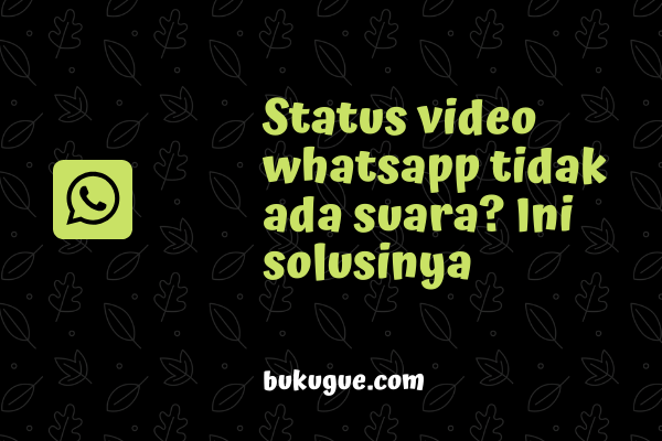 Status video di whatsapp tidak ada suara? Ini solusinya