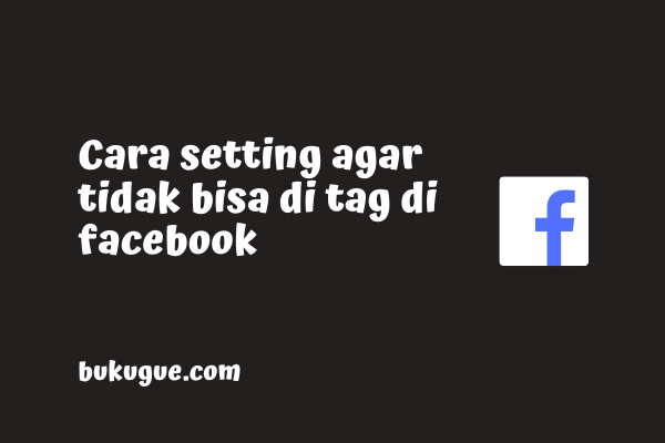 Cara agar kita tidak bisa di-tag di facebook