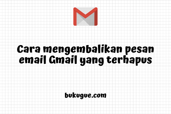 Cara mengembalikan pesan email gmail yang terhapus