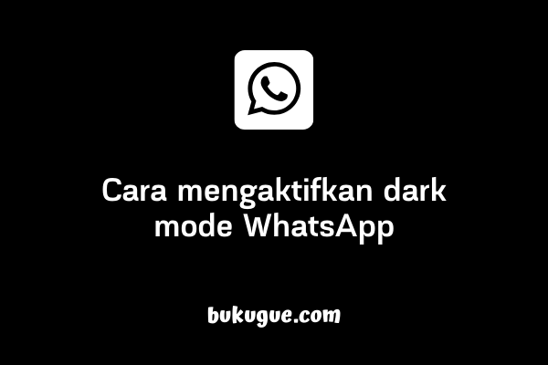 Cara mengaktifkan fitur dark mode di WhatsApp