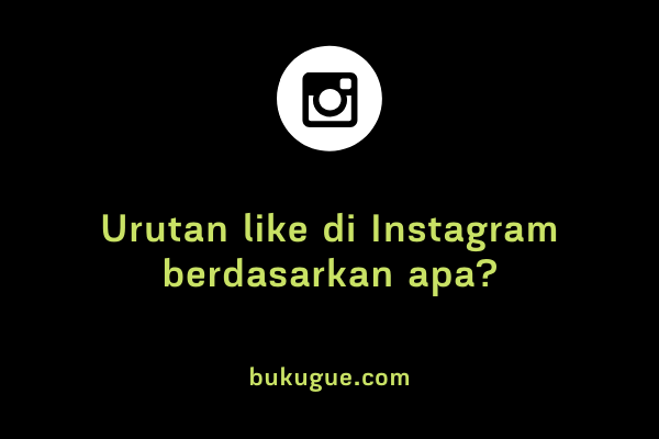 Urutan like di Instagram berdasarkan apa?