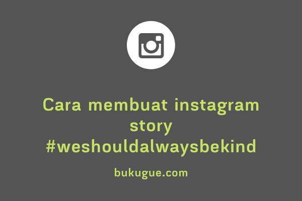 Cara membuat Instagram Story #WeShouldAlwaysBeKind