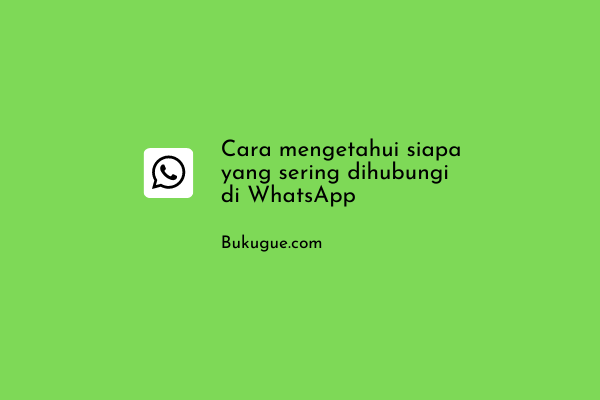 Cara mengetahui siapa yang sering dihubungi di WhatsApp